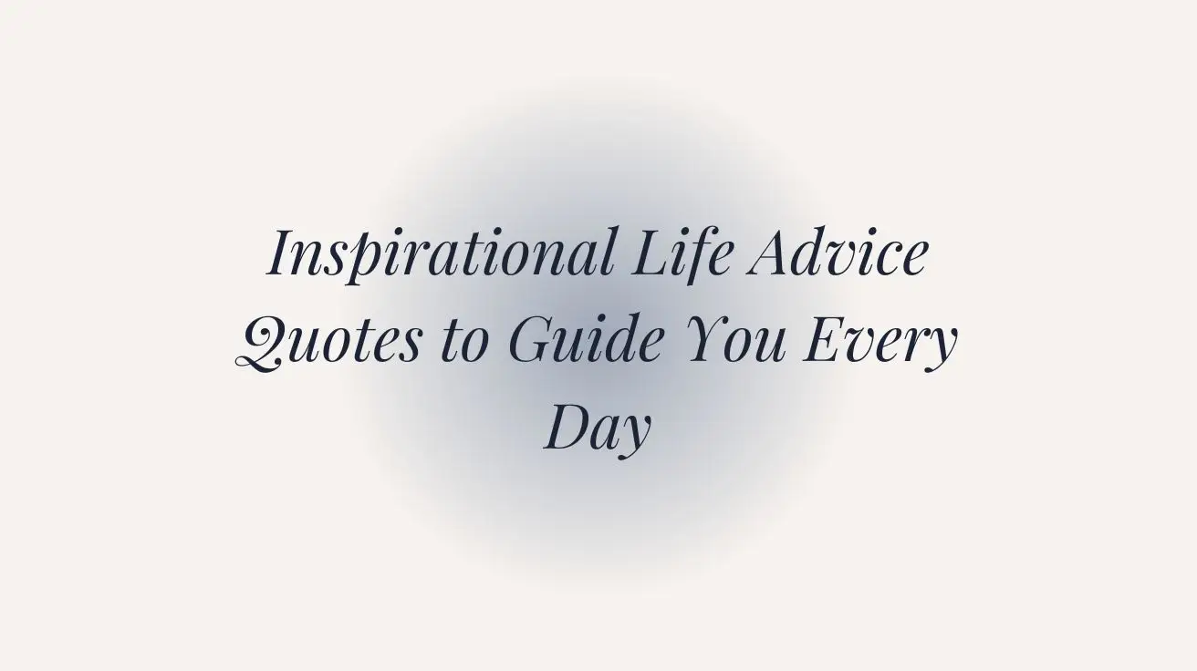 Inspirational Life Advice Quotes to Guide You Every Day