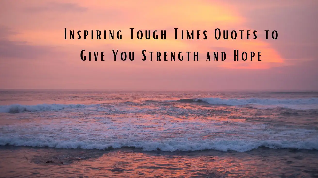 Inspiring Tough Times Quotes to Give You Strength and Hope