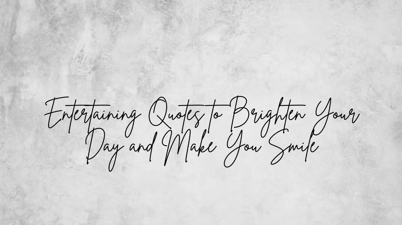Entertaining Quotes to Brighten Your Day and Make You Smile