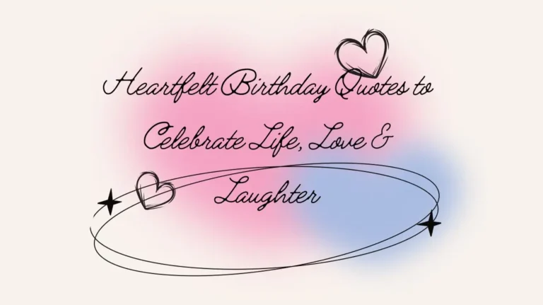 Heartfelt Birthday Quotes to Celebrate Life, Love & Laughter