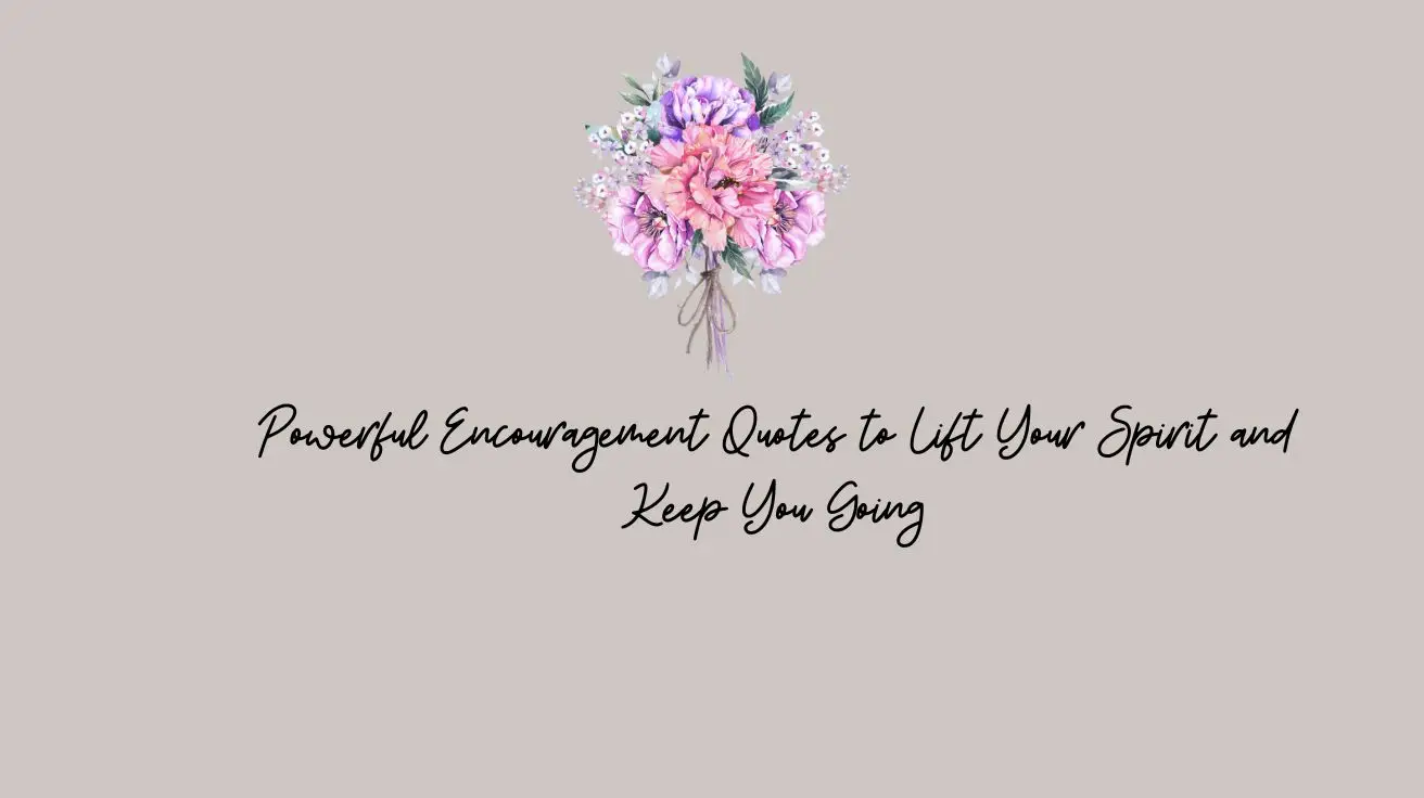 Powerful Encouragement Quotes to Lift Your Spirit and Keep You Going