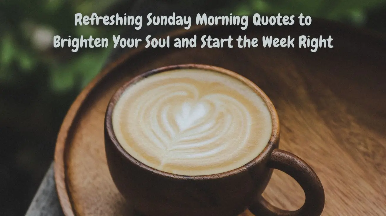 Refreshing Sunday Morning Quotes to Brighten Your Soul and Start the Week Right