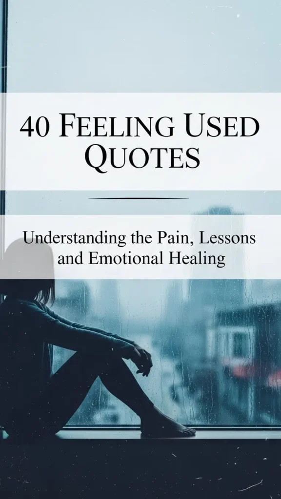 Feeling Used Quotes: Understanding the Pain, Lessons, and Emotional Healing