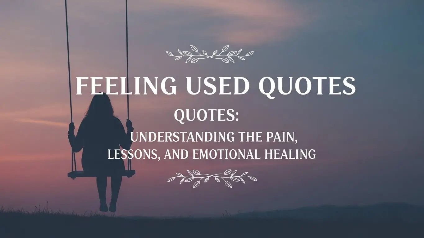 Feeling Used Quotes: Understanding the Pain, Lessons, and Emotional Healing