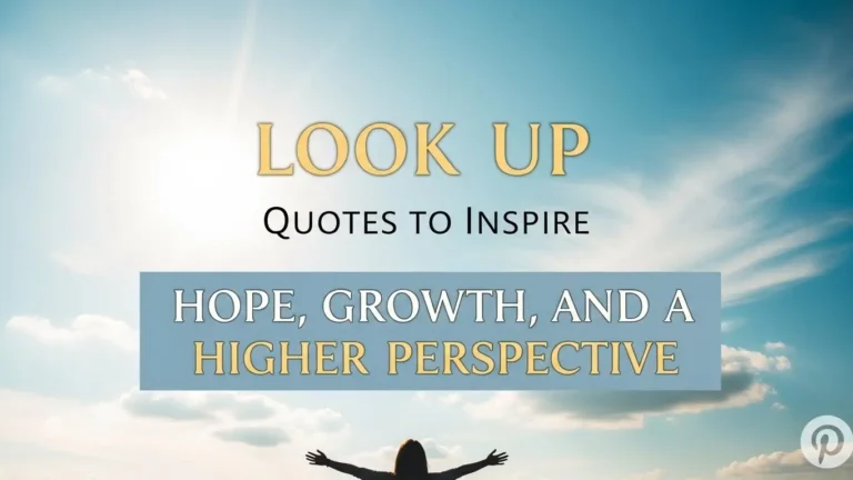 Look Up Quotes to Inspire Hope, Growth, and a Higher Perspective