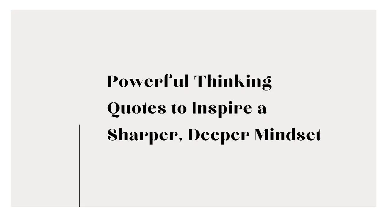 Powerful Thinking Quotes to Inspire a Sharper, Deeper Mindset
