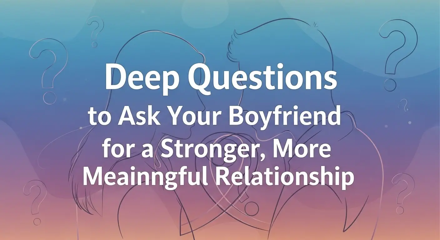 Deep Questions to Ask Your Boyfriend for a Stronger, More Meaningful Relationship