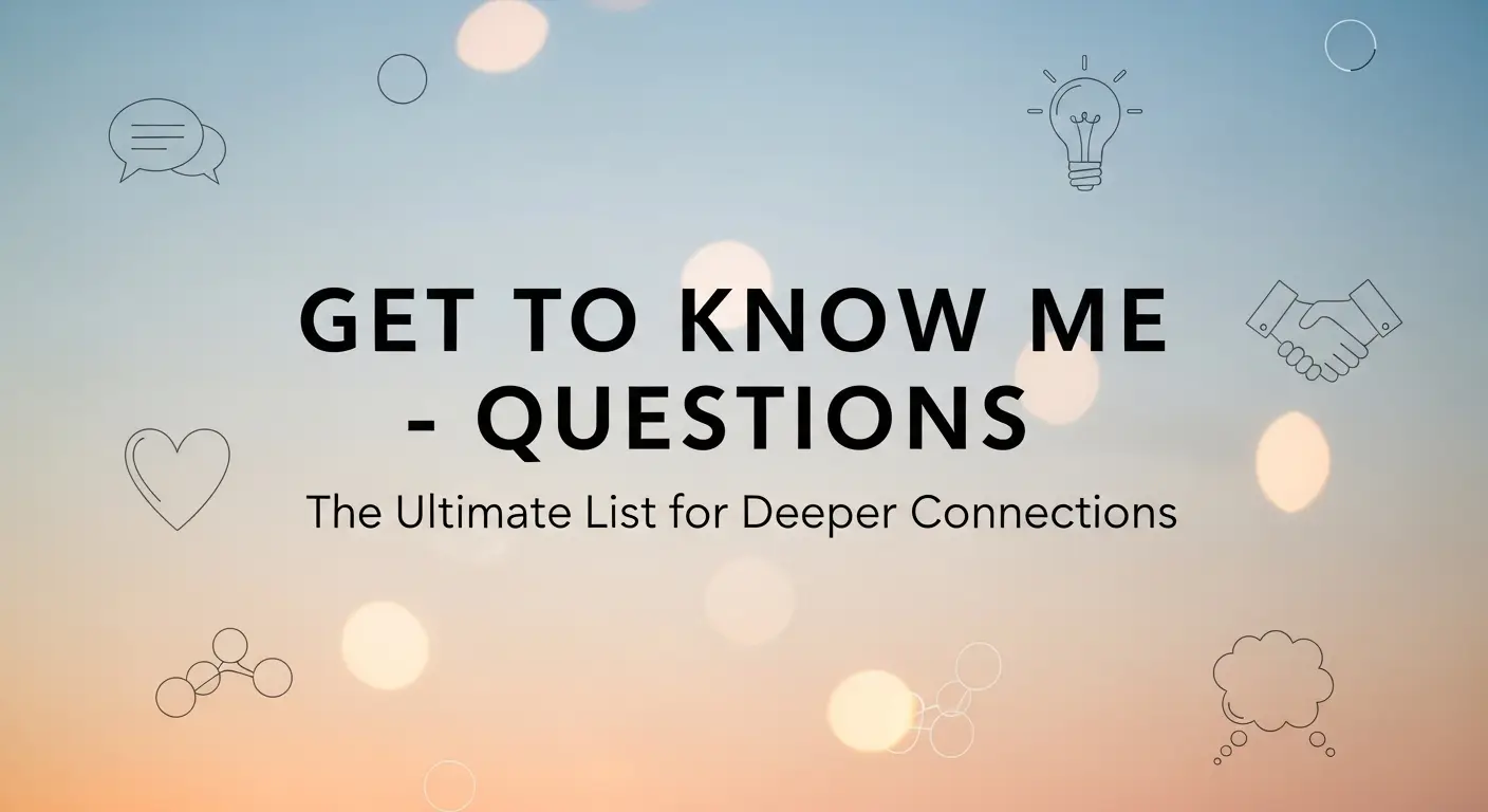 Get to Know Me Questions – The Ultimate List for Deeper Connections