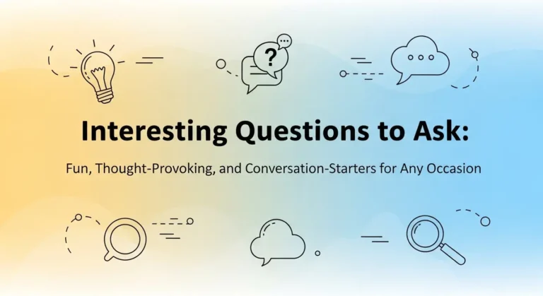 Interesting Questions to Ask: Fun, Thought-Provoking, and Conversation-Starters for Any Occasion