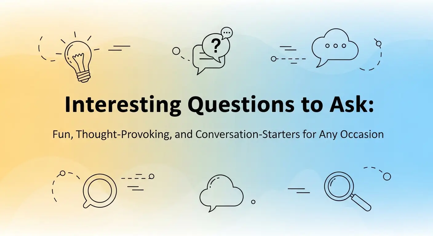 Interesting Questions to Ask: Fun, Thought-Provoking, and Conversation-Starters for Any Occasion