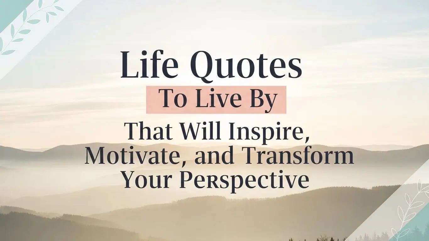 Life Quotes To Live By That Will Inspire, Motivate, and Transform Your Perspective