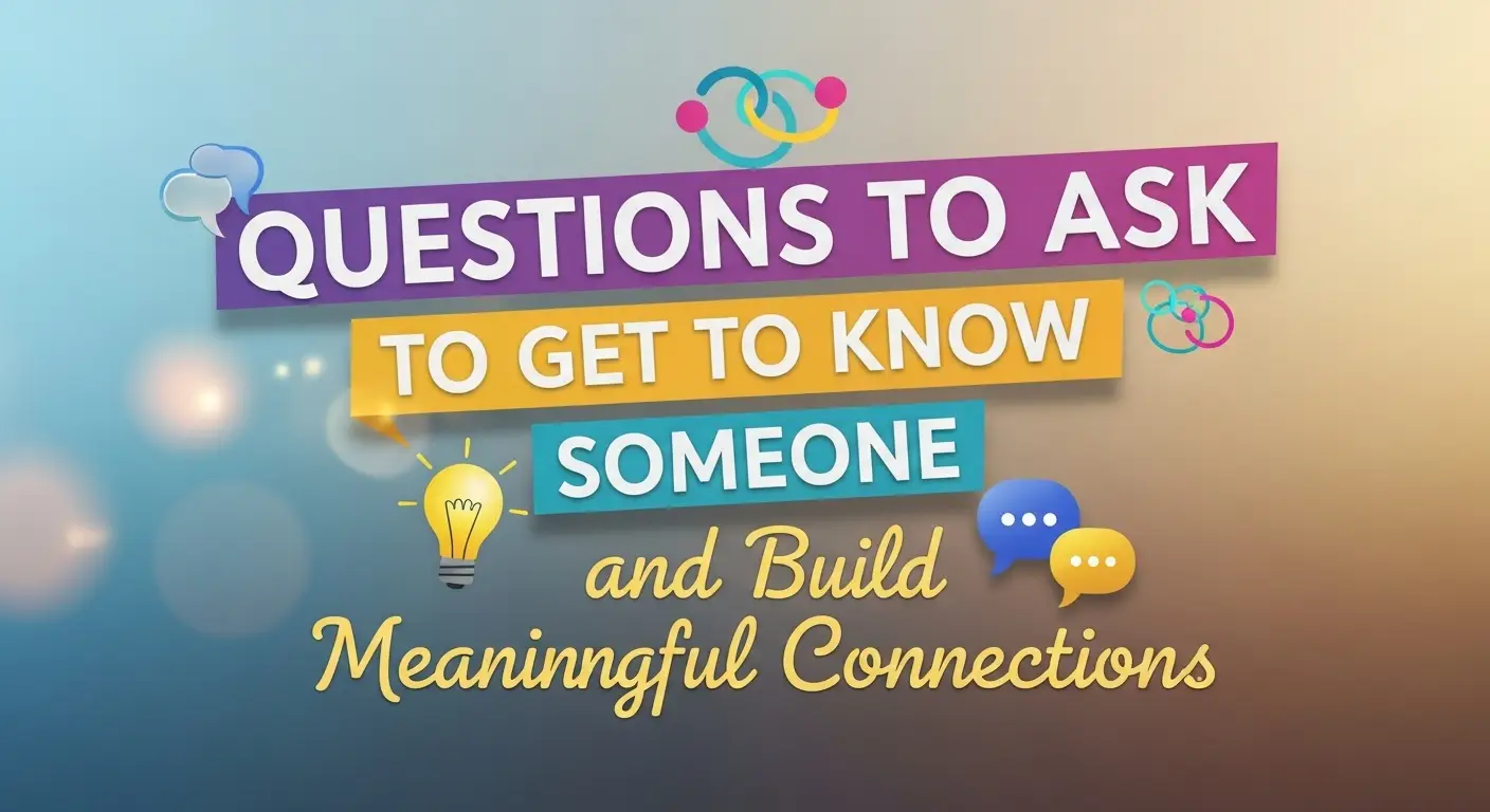 Questions to Ask to Get to Know Someone and Build Meaningful Connections
