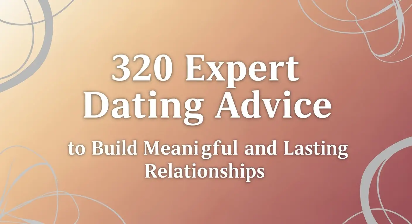 320 Expert Dating Advice to Build Meaningful and Lasting Relationships