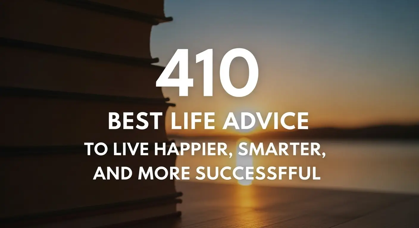 410 Best Life Advice to Live Happier, Smarter, and More Successful