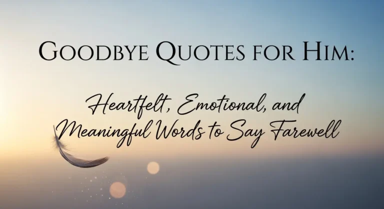 Goodbye Quotes for Him: Heartfelt, Emotional, and Meaningful Words to Say Farewell