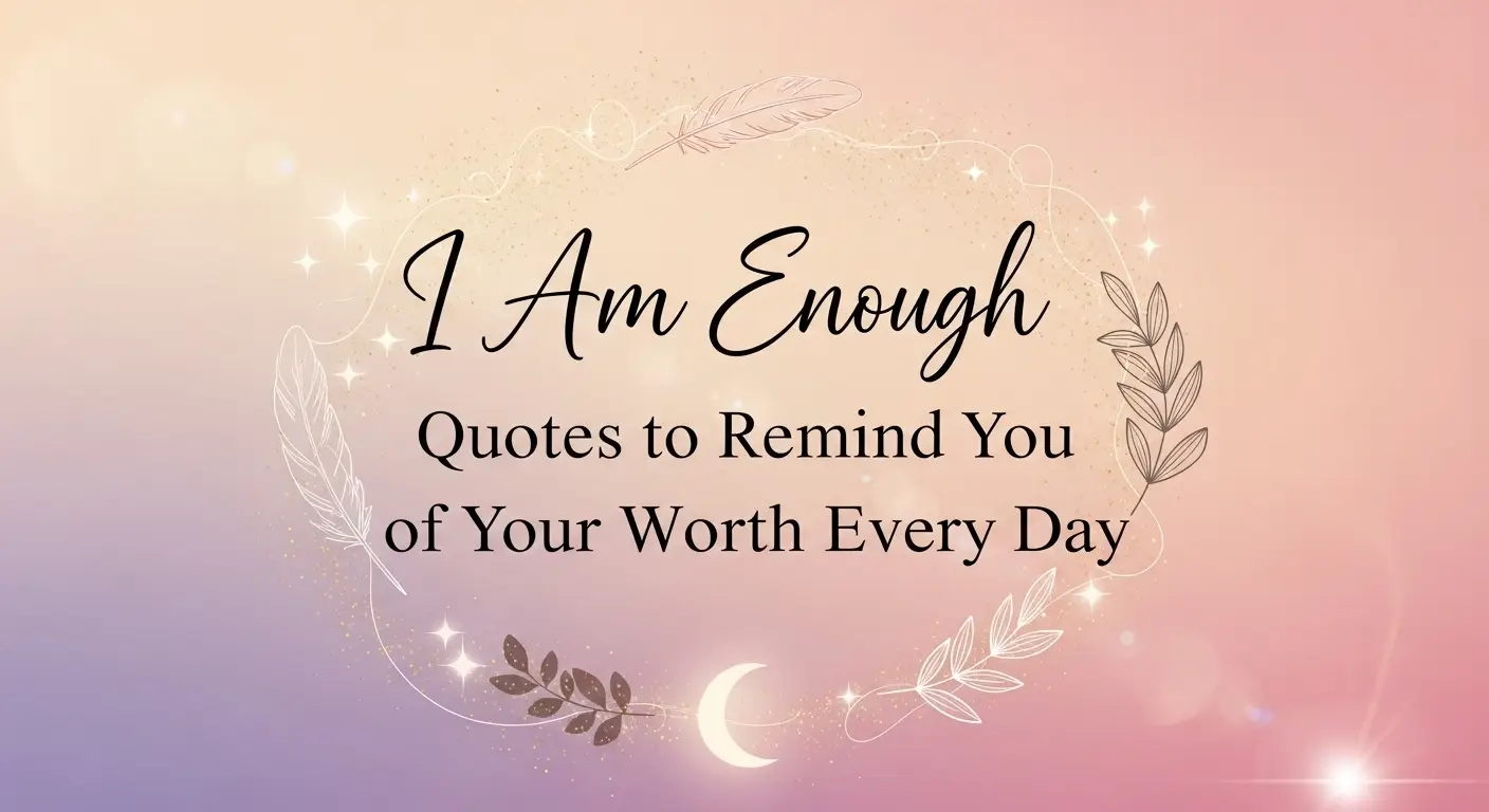 I Am Enough Quotes to Remind You of Your Worth Every Day
