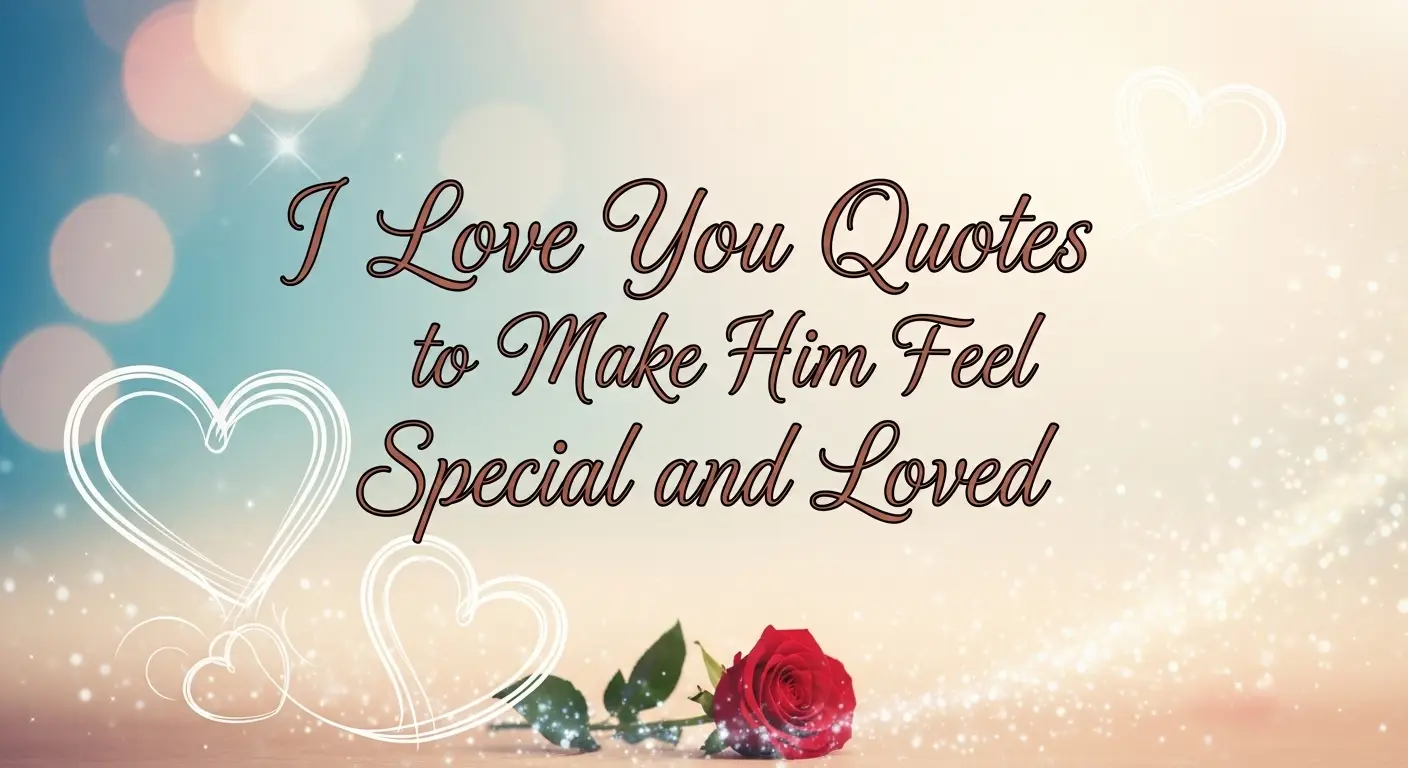 I Love You Quotes for Him to Make Him Feel Special and Loved
