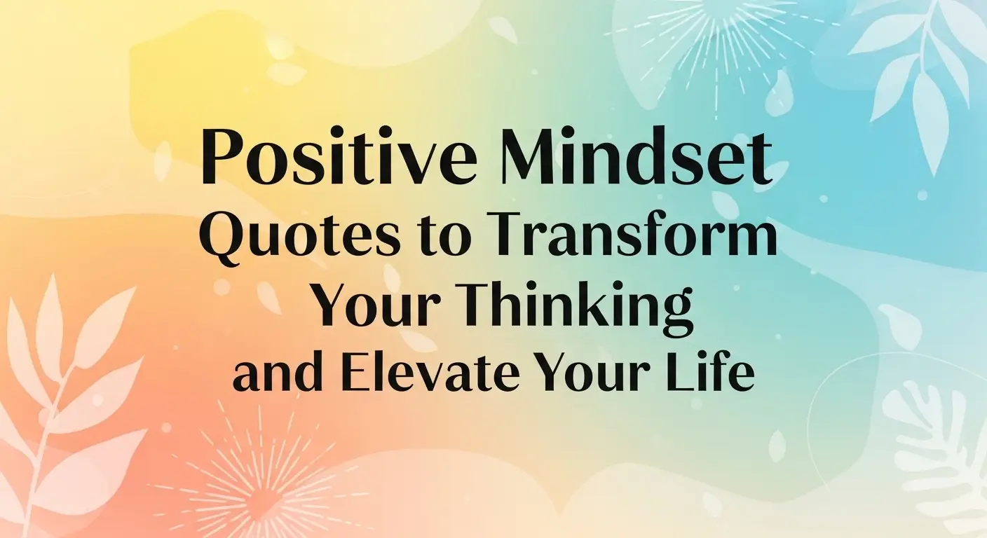 Positive Mindset Quotes to Transform Your Thinking and Elevate Your Life