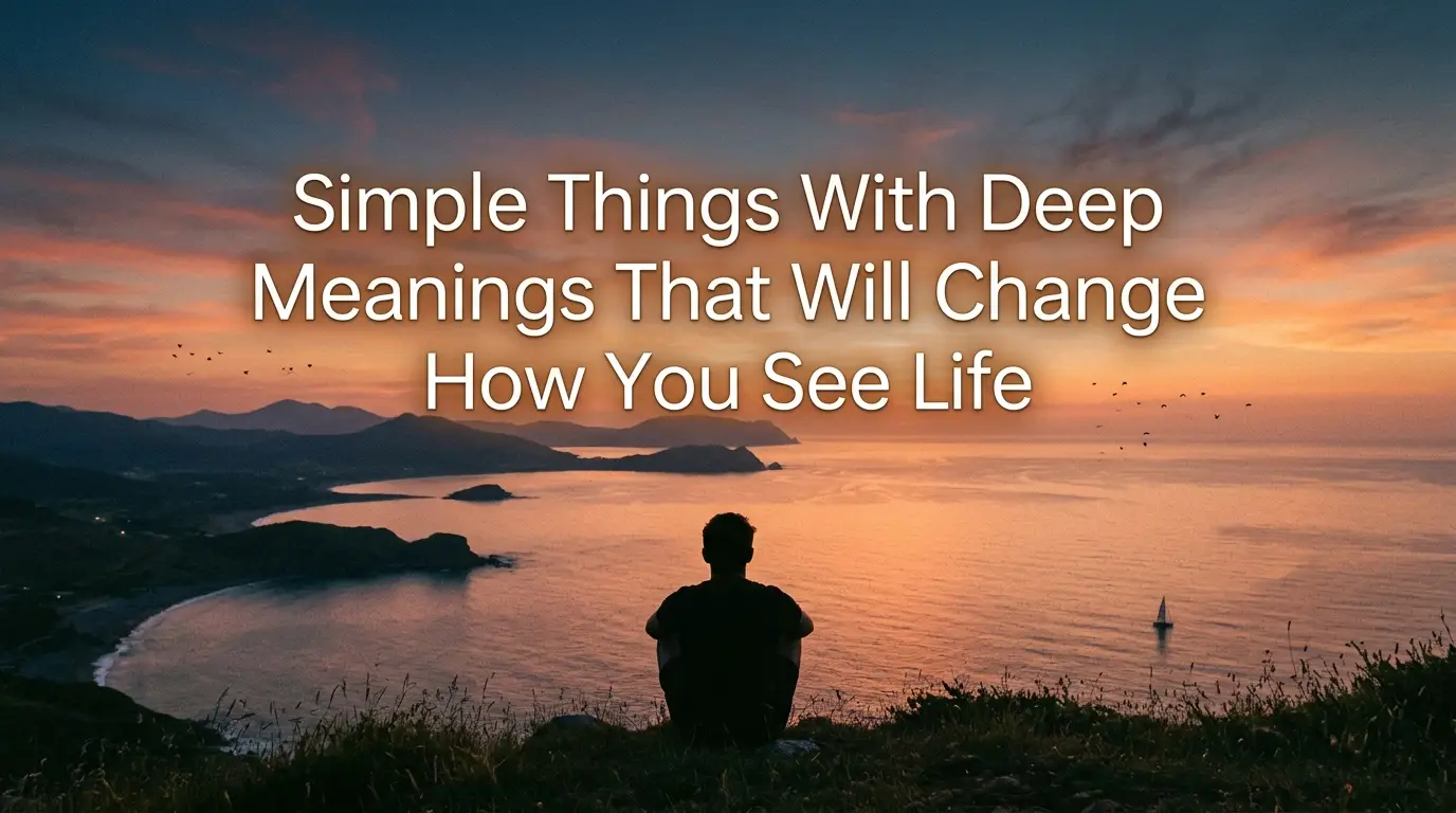 Simple Things With Deep Meanings That Will Change How You See Life