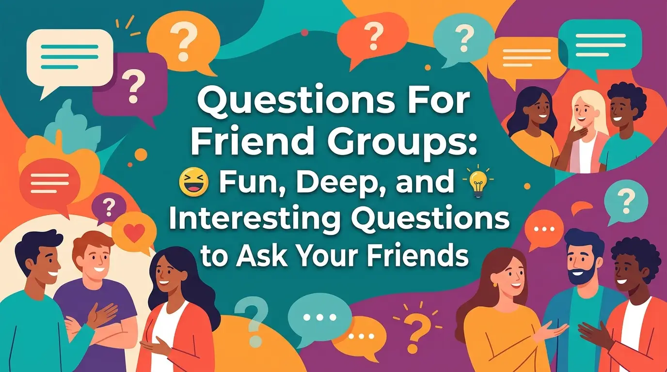 Questions For Friend Groups: Fun, Deep, and Interesting Questions to Ask Your Friends