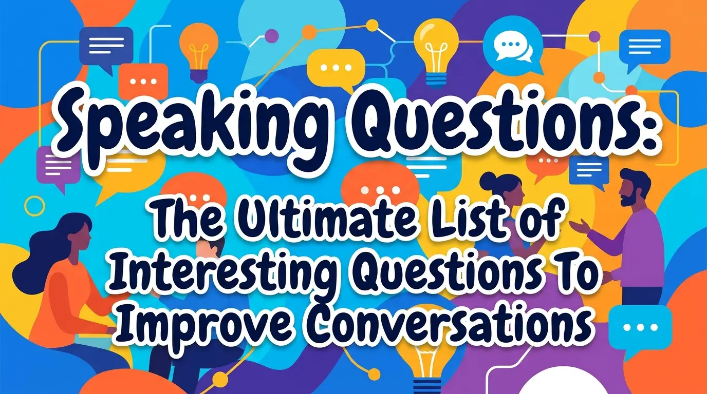 Speaking Questions: The Ultimate List of Interesting Questions To Improve Conversations